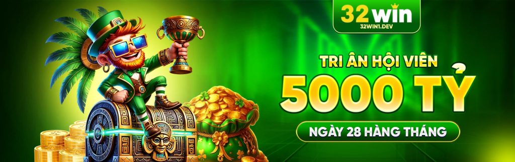 Nhà cái 32win tri ân hội viên 5000 TỶ ngày 28 hàng tháng