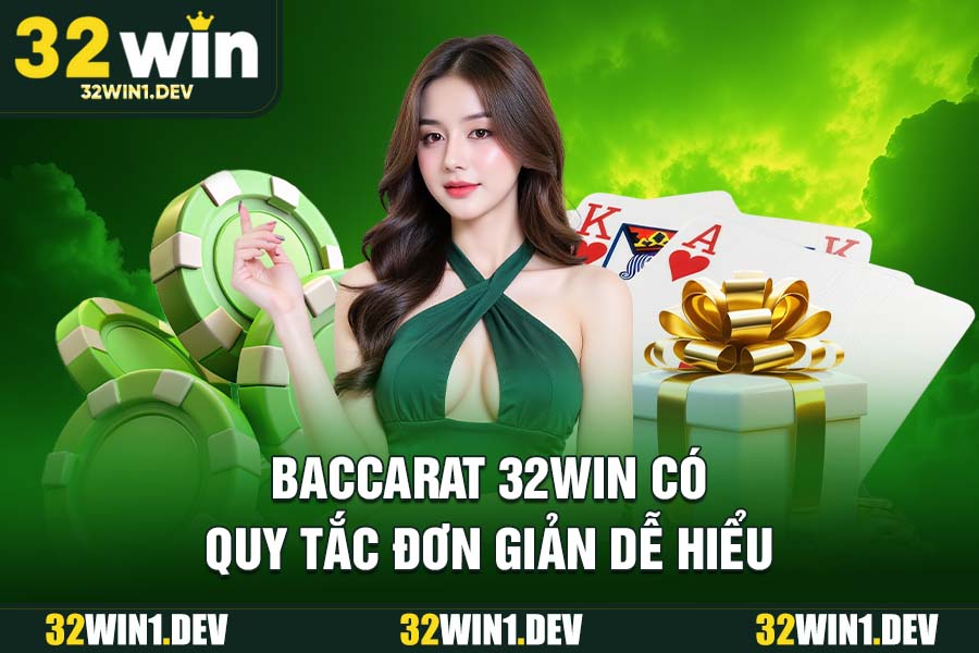 Baccarat 32WIN có quy tắc đơn giản dễ hiểu