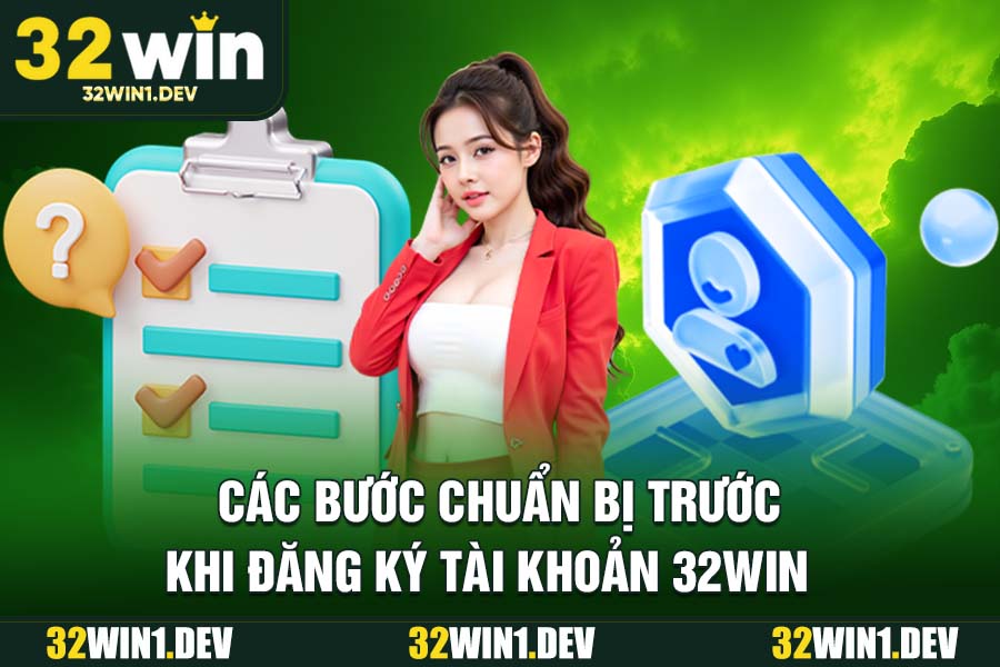Các Bước Chuẩn Bị Trước Khi Đăng Ký Tài Khoản 32WIN