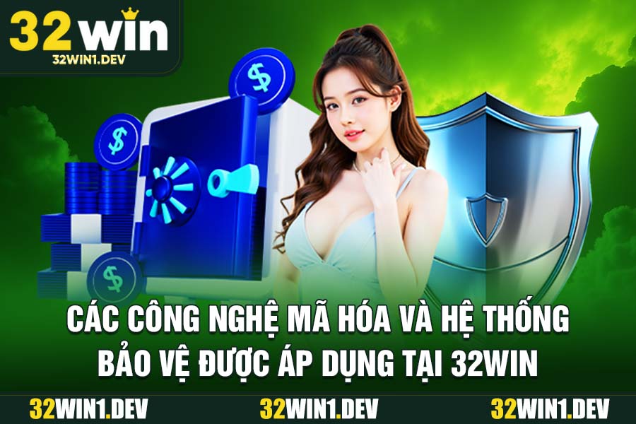 Các Công Nghệ Mã Hóa Và Hệ Thống Bảo Vệ Được Áp Dụng Tại 32WIN