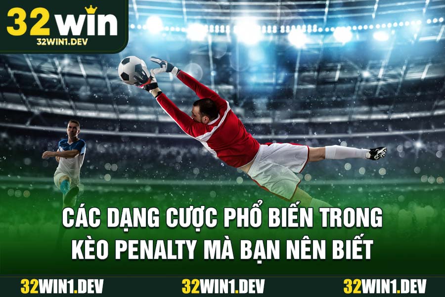 Các dạng cược phổ biến trong kèo penalty mà bạn nên biết