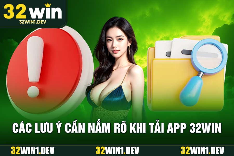Các Lưu Ý Cần Nắm Rõ Khi Tải App 32WIN