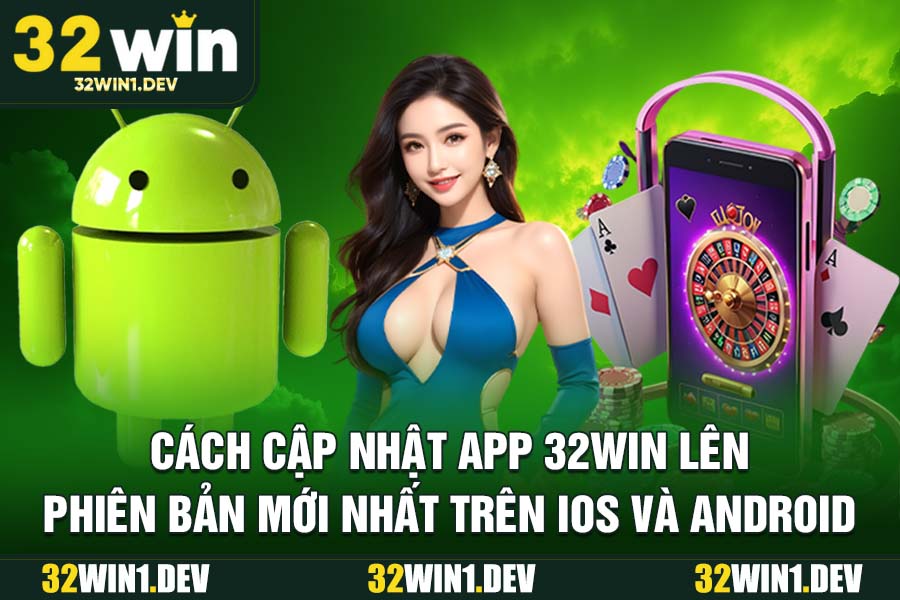 Cách Cập Nhật App 32WIN Lên Phiên Bản Mới Nhất Trên iOS Và Android