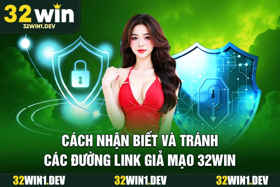 Cách Nhận Biết Và Tránh Các Đường Link Giả Mạo 32WIN