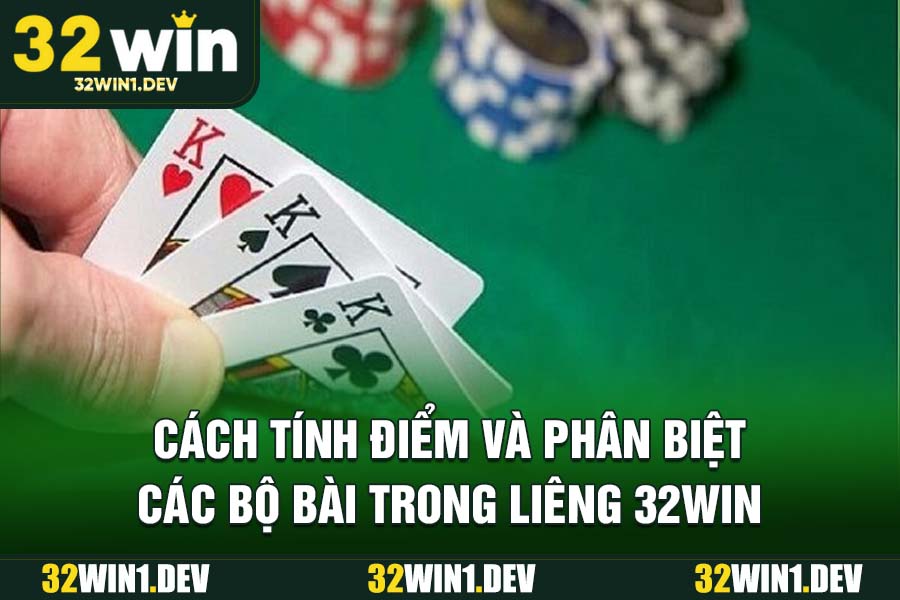 Cách tính điểm và phân biệt các bộ bài trong Liêng 32WIN
