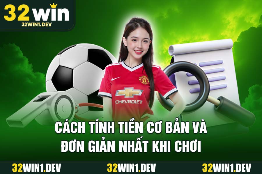Cách tính tiền cơ bản và đơn giản nhất khi chơi kèo chấp 32WIN