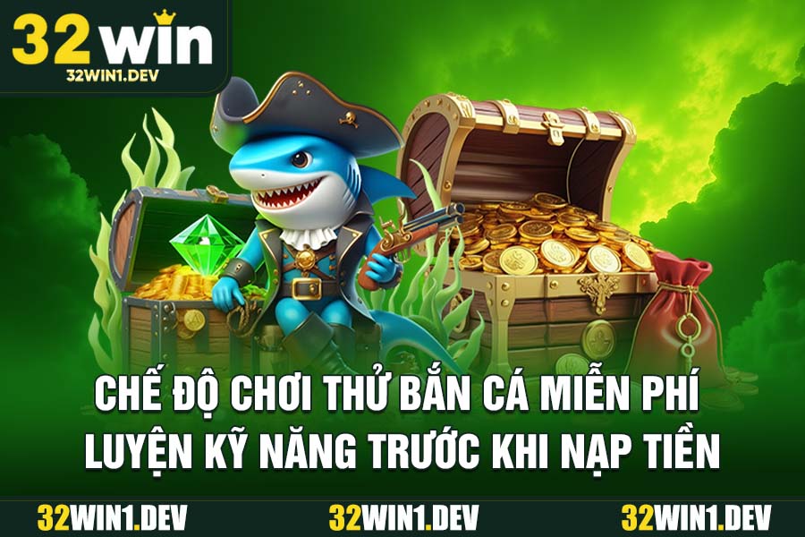 Chế độ chơi thử bắn cá miễn phí – luyện kỹ năng trước khi nạp tiền