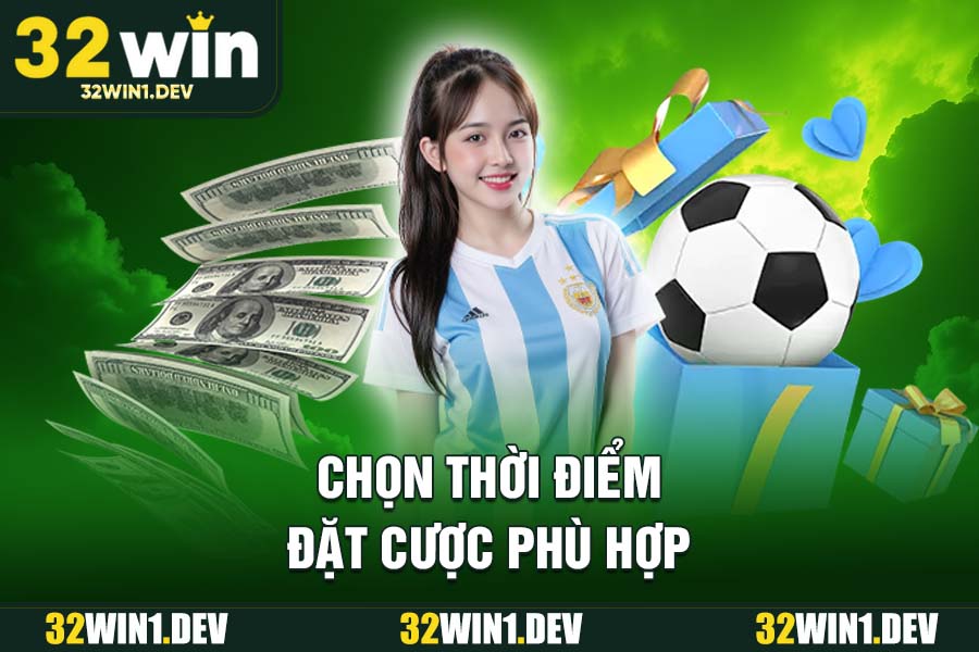 Chọn thời điểm đặt cược kèo chấp 32WIN phù hợp nhất
