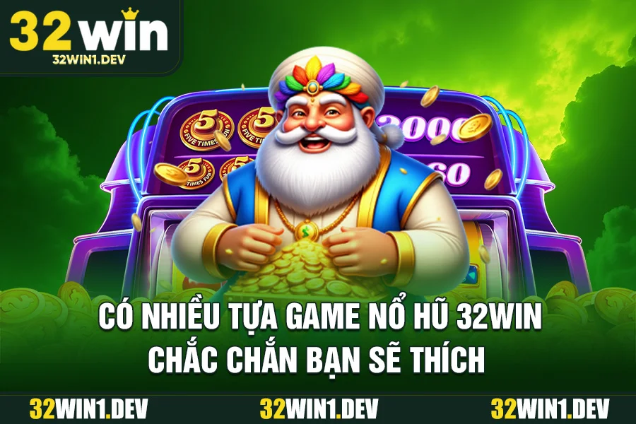 Có nhiều tựa game nổ hũ 32WIN chắc chắn bạn sẽ thích