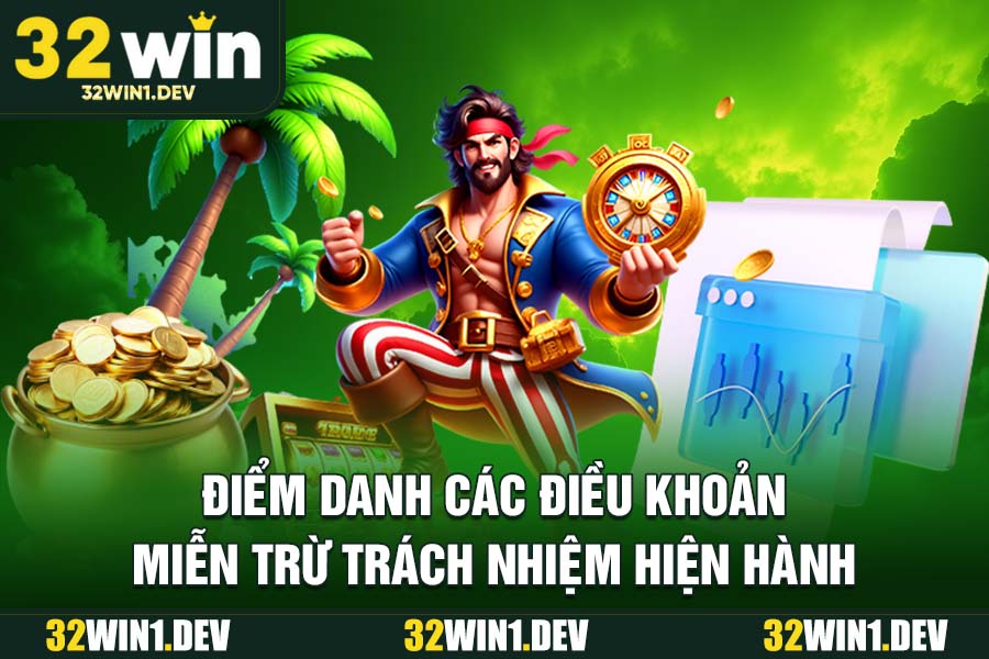 Điểm Danh Các Điều Khoản Miễn Trừ Trách Nhiệm 32WIN Hiện Hành