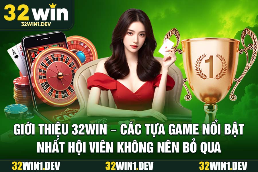Giới thiệu 32WIN – Các tựa game nổi bật nhất hội viên không nên bỏ qua