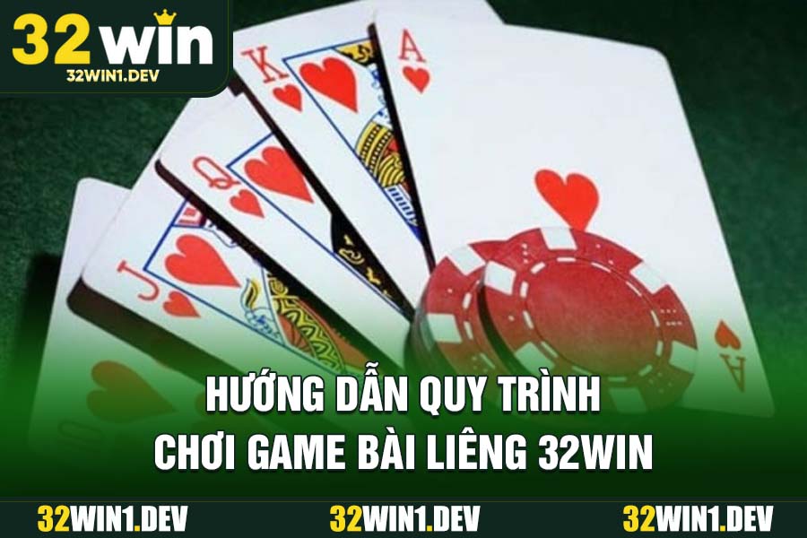 Hướng dẫn quy trình chơi game bài Liêng 32WIN