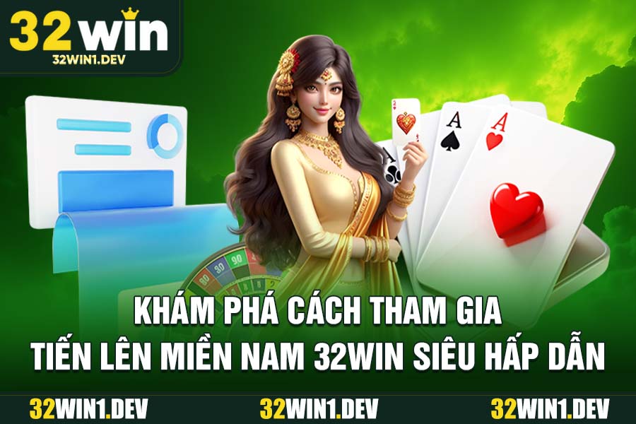 Khám phá cách tham gia tiến lên miền Nam 32WIN siêu hấp dẫn