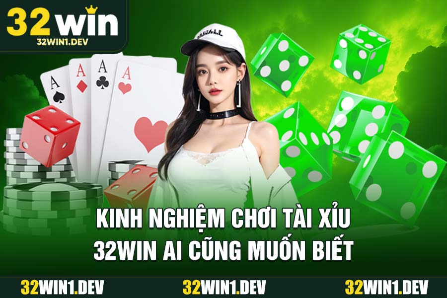 Kinh nghiệm chơi tài xỉu 32WIN ai cũng muốn biết