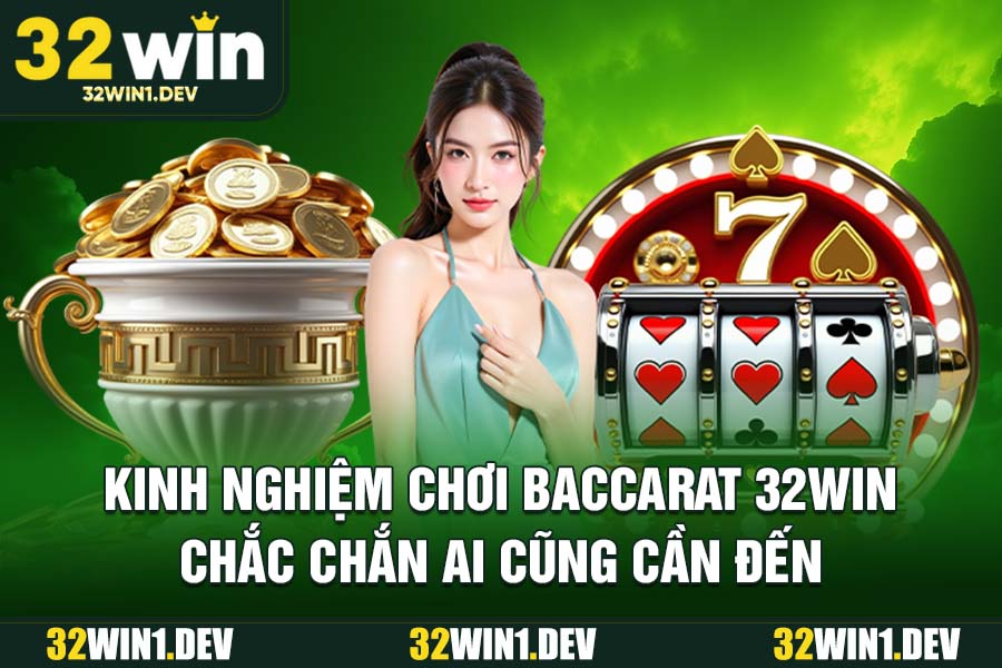 Kinh nghiệm chơi Baccarat 32WIN chắc chắn ai cũng cần đến