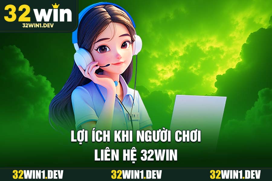 Lợi Ích Khi Người Chơi Liên Hệ 32WIN