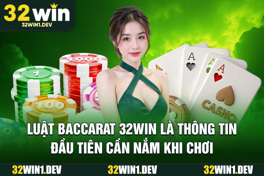 Luật Baccarat 32WIN là thông tin đầu tiên cần nắm khi chơi