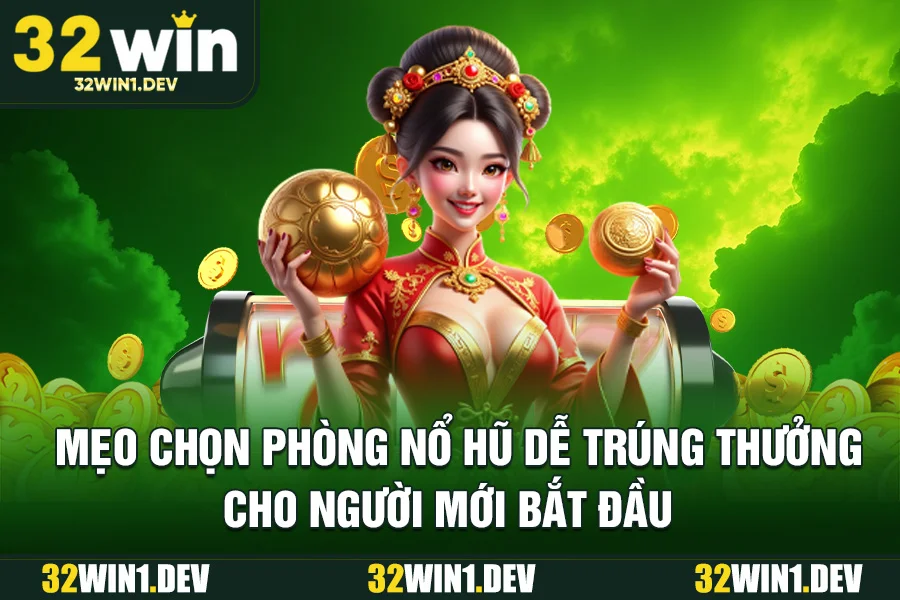 Mẹo chọn phòng nổ hũ dễ trúng thưởng cho người mới bắt đầu