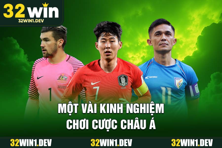 Một vài kinh nghiệm chơi cược châu Á