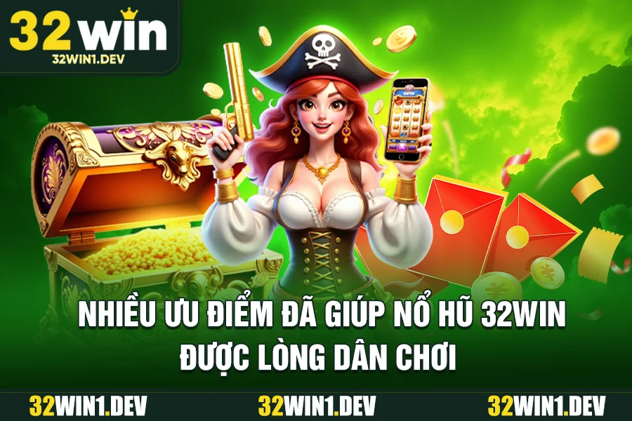 Nhiều ưu điểm đã giúp nổ hũ 32WIN được lòng dân chơi