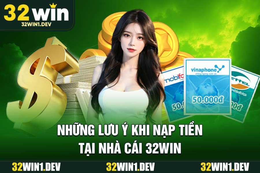 Những Lưu Ý Khi Nạp Tiền Tại Nhà Cái 32WIN