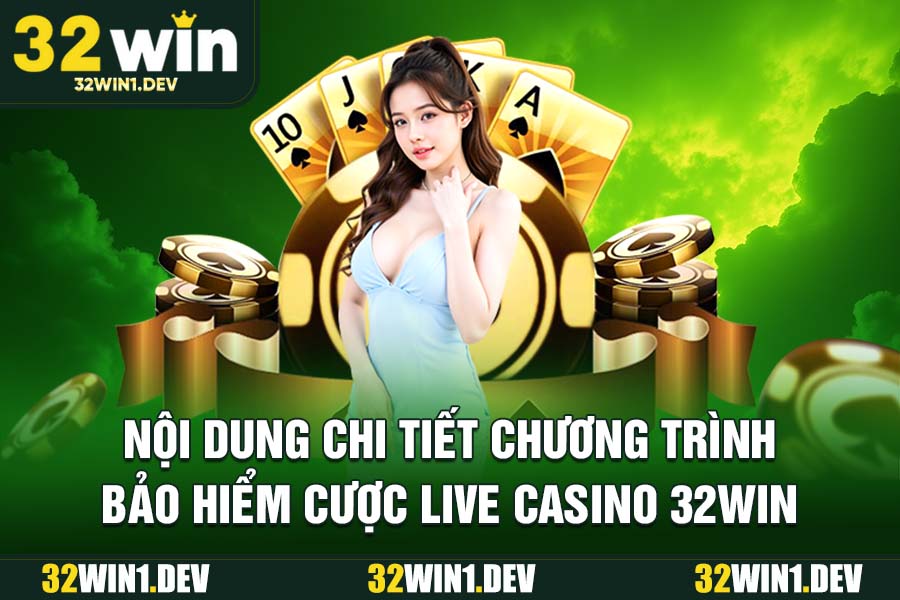 Nội dung chi tiết chương trình bảo hiểm cược live casino 32WIN
