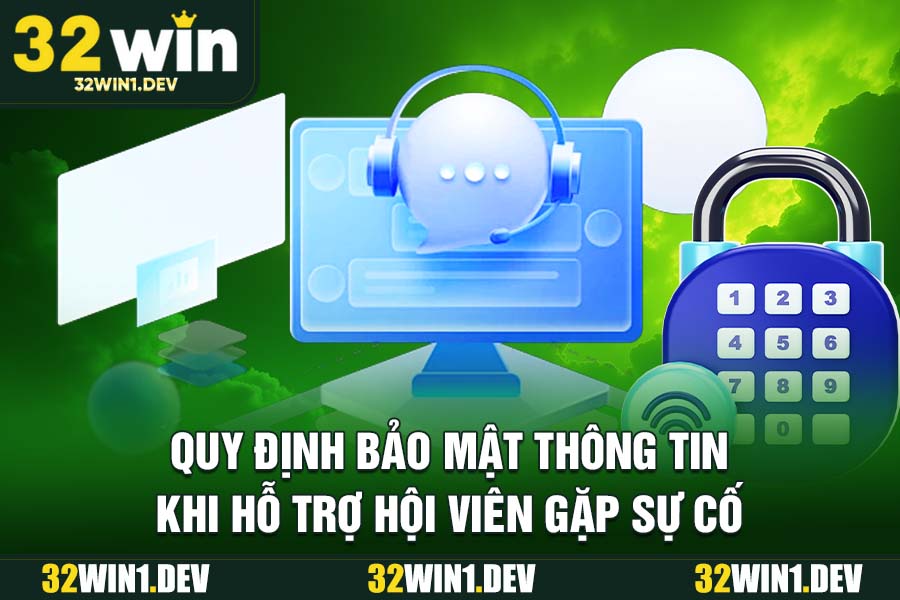 Quy Định Bảo Mật Thông Tin Khi Hỗ Trợ Hội Viên Gặp Sự Cố
