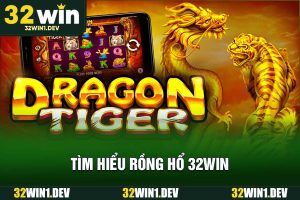 Tìm hiểu Rồng Hổ 32WIN