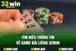Tìm hiểu thông tin về game bài liêng 32WIN