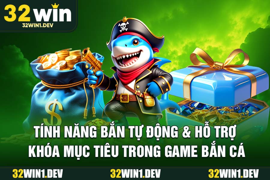 Tính năng bắn tự động & hỗ trợ khóa mục tiêu trong game bắn cá