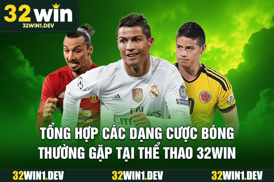 Tổng hợp các dạng cược bóng thường gặp tại thể thao 32WIN