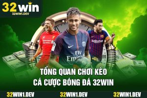 Tổng quan chơi kèo cá cược bóng đá 32WIN