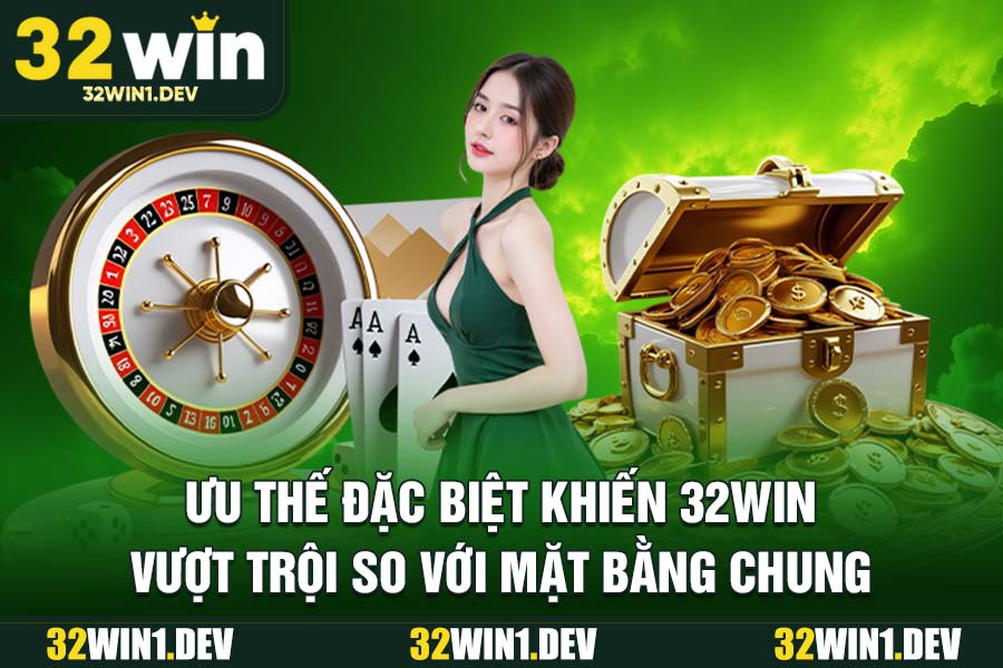 Ưu Thế Đặc Biệt Khiến 32WIN Vượt Trội So Với Mặt Bằng Chung